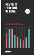 Pomyśleć ekonomię od nowa Przewodnik po głównych nurtach ekonomii heterodoksyjnej