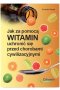 Jak za pomocą witamin uchronić się przed chorobami cywilizacyjnymi
