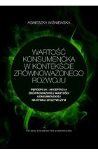 Wartość konsumencka w kontekście zrównoważonego rozwoju. Percepcja i akceptacja zrównoważonej wartoś