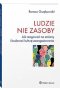 Ludzie nie zasoby Jak reagować na zmiany i budować kulturę zaangażowania