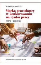 Marka pracodawcy w konkurowaniu na rynku pracy. Teoria i praktyka 