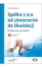 Spółka z o.o. od utworzenia do likwidacji Praktyczny poradnik