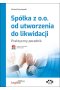 Spółka z o.o. od utworzenia do likwidacji Praktyczny poradnik