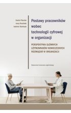 Postawy pracowników wobec technologii cyfrowej w organizacji. Perspektywa głównych użytkowników nowoczesnych rozwiązań w organizacji 