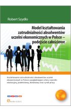 Model kształtowania zatrudnialności absolwentów uczelni ekonomicznych w Polsce - podejście całościowe