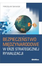 Bezpieczeństwo międzynarodowe w erze strategicznej rywalizacji