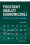 Podstawy analizy ekonomicznej. Teorie, przykłady, zadania (wyd. IV)