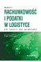 Rachunkowość i podatki w logistyce - od teorii do praktyki
