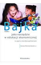 Bajka jako narzędzie w edukacji ekonomicznej w ujęciu interdyscyplinarnym (wyd. II)