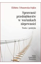 Sprawność przedsiębiorstw w warunkach niepewności. Teoria i praktyka 