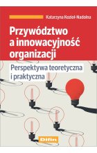 Przywództwo a innowacyjność organizacji. Perspektywa teoretyczna i praktyczna 