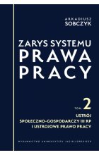 Zarys systemu prawa pracy. Tom II. Ustrój społeczno-gospodarczy III RP i ustrojowe prawo pracy 