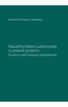 Naczelny lekarz uzdrowiska w prawie polskim. Studium administracyjnoprawne