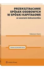 Przekształcanie spółek osobowych w spółki kapitałowe ze wzorami dokumentów
