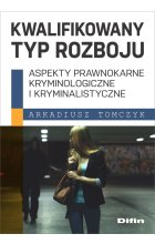 Kwalifikowany typ rozboju. Aspekty prawnokarne, kryminologiczne i kryminalistyczne 