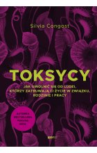 Toksycy. Jak uwolnić się od ludzi, którzy zatruwają ci życie w związku, rodzinie i pracy