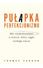 Pułapka perfekcjonizmu. Moc niedoskonałości w świecie, który ciągle wymaga więcej