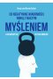 Co negatywne wiadomości robią z naszym myśleniem i jak możemy się od tego uwolnić