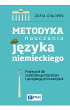 Metodyka nauczania języka niemieckiego. Podręcznik dla studentów germanistyki oraz początkujących nauczycieli