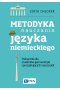 Metodyka nauczania języka niemieckiego. Podręcznik dla studentów germanistyki oraz początkujących nauczycieli