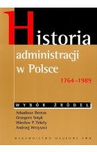 Historia administracji w Polsce 1764-1989 Wybór źródeł