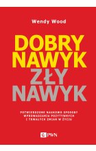 Dobry nawyk, zły nawyk. Potwierdzone naukowo sposoby wprowadzania pozytywnych i trwałych zmian w życiu