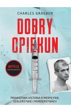 Dobry opiekun. Prawdziwa historia o medycynie, szaleństwie i morderstwach