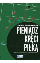 Pieniądz kręci piłką. Stosunki ekonomiczno-własnościowe w futbolu