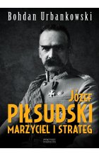 Józef Piłsudski. Marzyciel i strateg