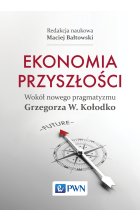 Ekonomia przyszłości Wokół nowego pragmatyzmu Grzegorza W. Kołodko