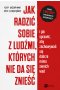 Jak radzić sobie z ludźmi, których nie da się znieść
