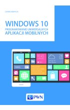Windows 10. Programowanie uniwersalnych aplikacji mobilnych