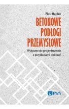 Betonowe podłogi przemysłowe. Wytyczne do projektowania z przykładami obliczeń