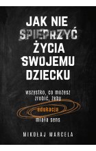 Jak nie spieprzyć życia swojemu dziecku