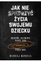 Jak nie spieprzyć życia swojemu dziecku