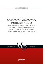 Ochrona zdrowia publicznego w komunikatach o produktach leczniczych ze szczególnym uwzględnieniem zgodności rozwiązań polskich i unijnych