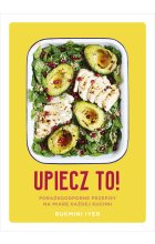 Upiecz to! Porażkoodporne przepisy na miarę każdej kuchni