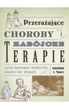 Przerażające choroby i zabójcze terapie, czyli historia medycyny, jakiej nie znałeś