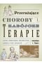 Przerażające choroby i zabójcze terapie, czyli historia medycyny, jakiej nie znałeś