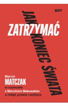 Jak zatrzymać koniec świata. Rozmowy o religii, prawie i polityce
