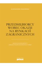 Przedsiębiorcy wobec okazji na rynkach zagranicznych. Mikrofundamenty umiędzynarodowienia firmy