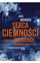 Serca ciemności. Seryjni mordercy, przerażające śledztwa, legendarna agentka FBI