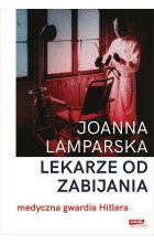 Lekarze od zabijania. Medyczna gwardia Hitlera