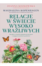 Relacje w świecie wysoko wrażliwych. Jak dbać o związek, pielęgnować przyjaźń i osiągnąć zawodowe spełnienie
