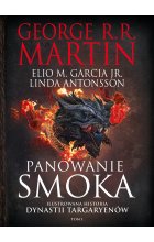 Panowanie smoka. Ilustrowana historia dynastii Targaryenów Tom I