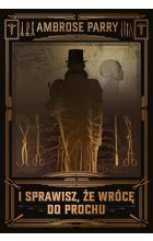 I sprawisz, że wrócę do prochu