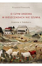 O czym drzewa w Bieszczadach nie szumią. Ocalona z Sobiboru
