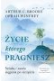 Życie, którego pragniesz. Sztuka i nauka sięgania po szczęście