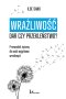 Wrażliwość: dar czy przekleństwo?