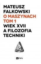 O maszynach. Tom 1. Wiek XVII a filozofia techniki.